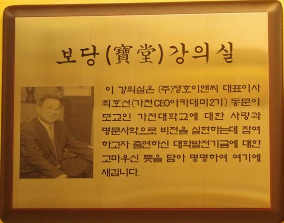 이 강의실은 (주)정호이앤씨 대표이사 최호선(가천 CEO 아카데미 2기) 동문이 모교인 가천대학교에 대한 사랑과 명문사학으로 비전을 실현하는데 참여하고자 출연하신 대학발전기금에 대한 고마우신 뜻을 담아 명명하여 여기에 새깁니다.